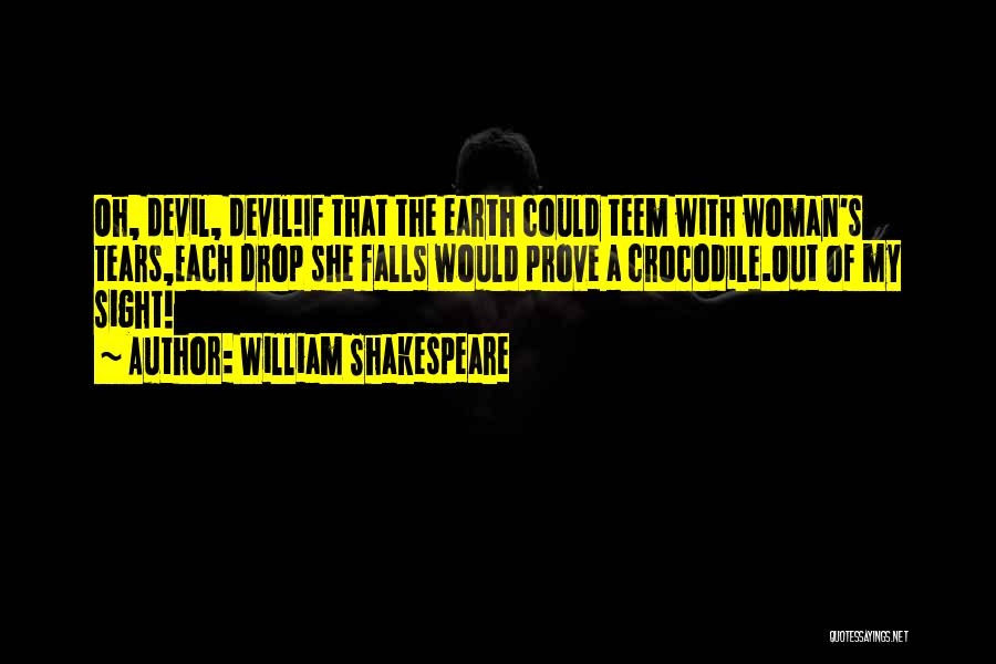 William Shakespeare Quotes: Oh, Devil, Devil!if That The Earth Could Teem With Woman's Tears,each Drop She Falls Would Prove A Crocodile.out Of My