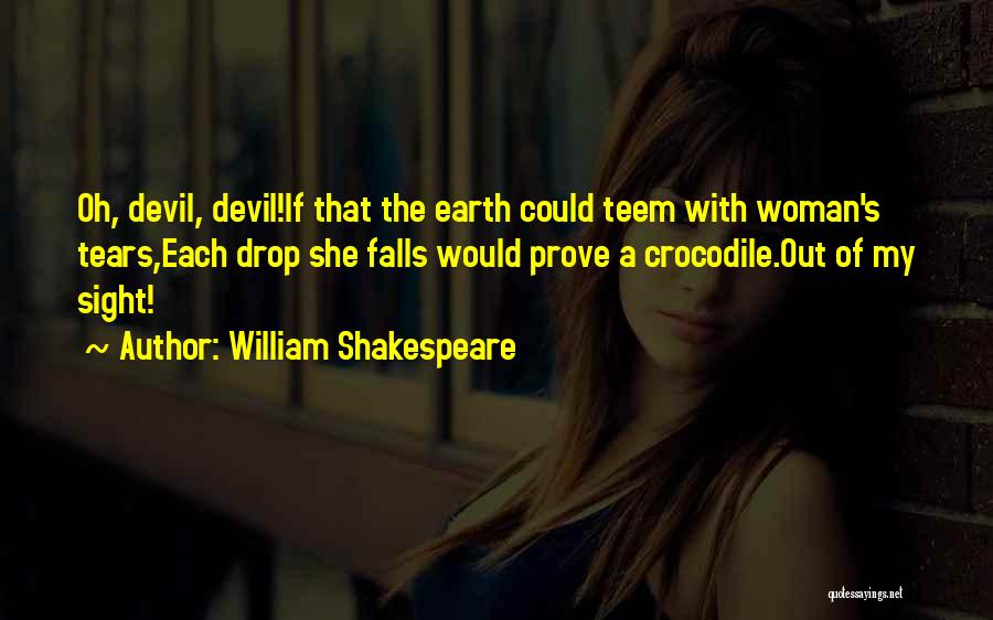 William Shakespeare Quotes: Oh, Devil, Devil!if That The Earth Could Teem With Woman's Tears,each Drop She Falls Would Prove A Crocodile.out Of My