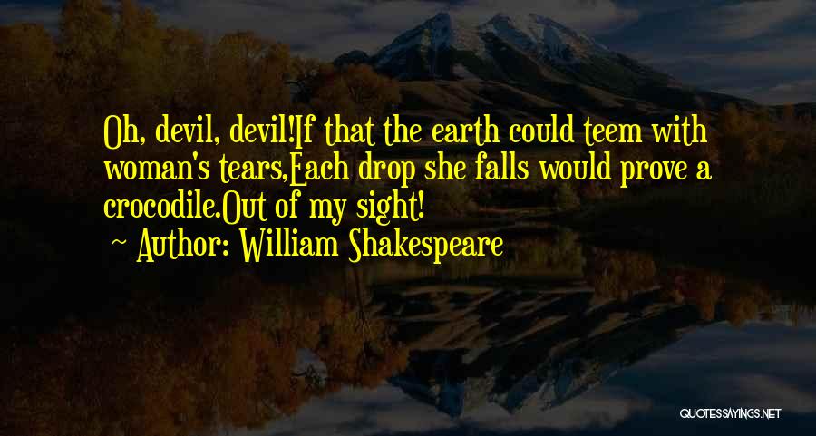 William Shakespeare Quotes: Oh, Devil, Devil!if That The Earth Could Teem With Woman's Tears,each Drop She Falls Would Prove A Crocodile.out Of My