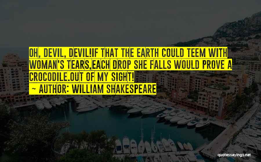 William Shakespeare Quotes: Oh, Devil, Devil!if That The Earth Could Teem With Woman's Tears,each Drop She Falls Would Prove A Crocodile.out Of My