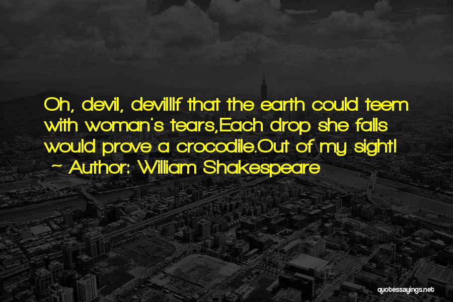 William Shakespeare Quotes: Oh, Devil, Devil!if That The Earth Could Teem With Woman's Tears,each Drop She Falls Would Prove A Crocodile.out Of My