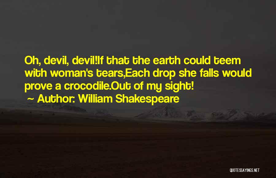 William Shakespeare Quotes: Oh, Devil, Devil!if That The Earth Could Teem With Woman's Tears,each Drop She Falls Would Prove A Crocodile.out Of My