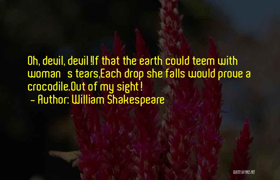 William Shakespeare Quotes: Oh, Devil, Devil!if That The Earth Could Teem With Woman's Tears,each Drop She Falls Would Prove A Crocodile.out Of My