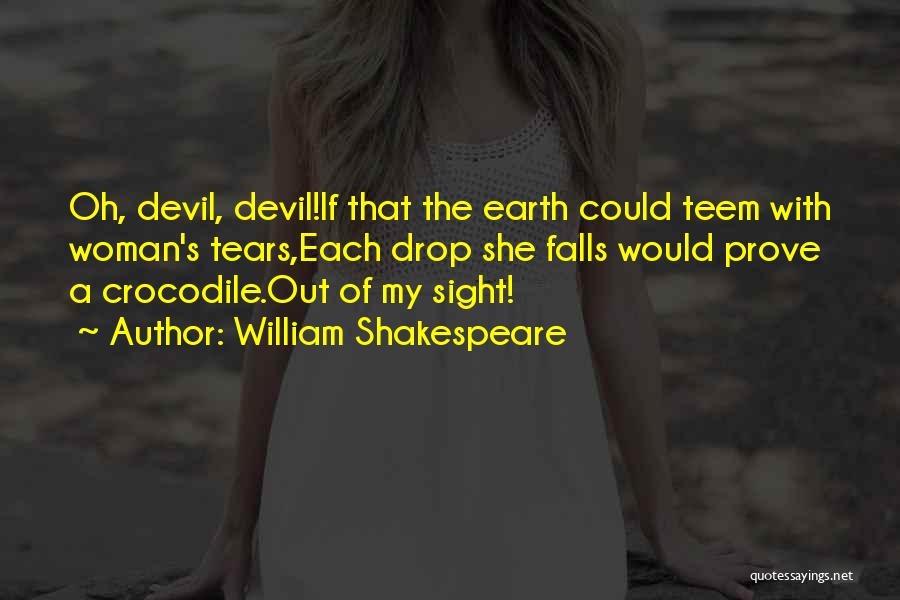 William Shakespeare Quotes: Oh, Devil, Devil!if That The Earth Could Teem With Woman's Tears,each Drop She Falls Would Prove A Crocodile.out Of My