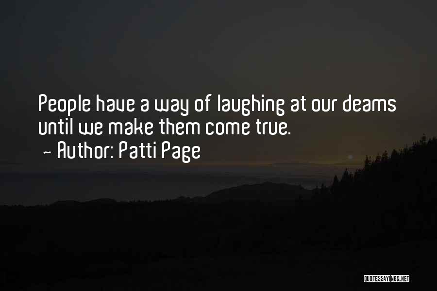 Patti Page Quotes: People Have A Way Of Laughing At Our Deams Until We Make Them Come True.
