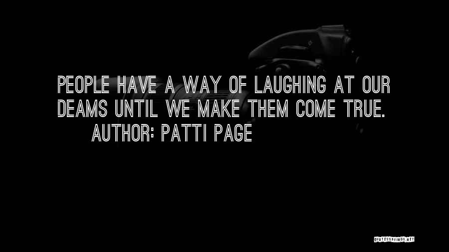 Patti Page Quotes: People Have A Way Of Laughing At Our Deams Until We Make Them Come True.