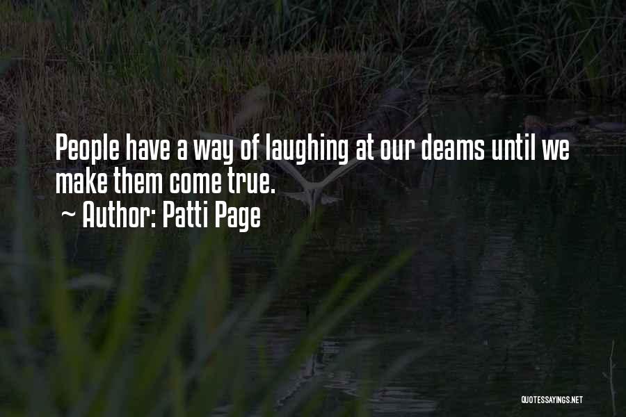Patti Page Quotes: People Have A Way Of Laughing At Our Deams Until We Make Them Come True.