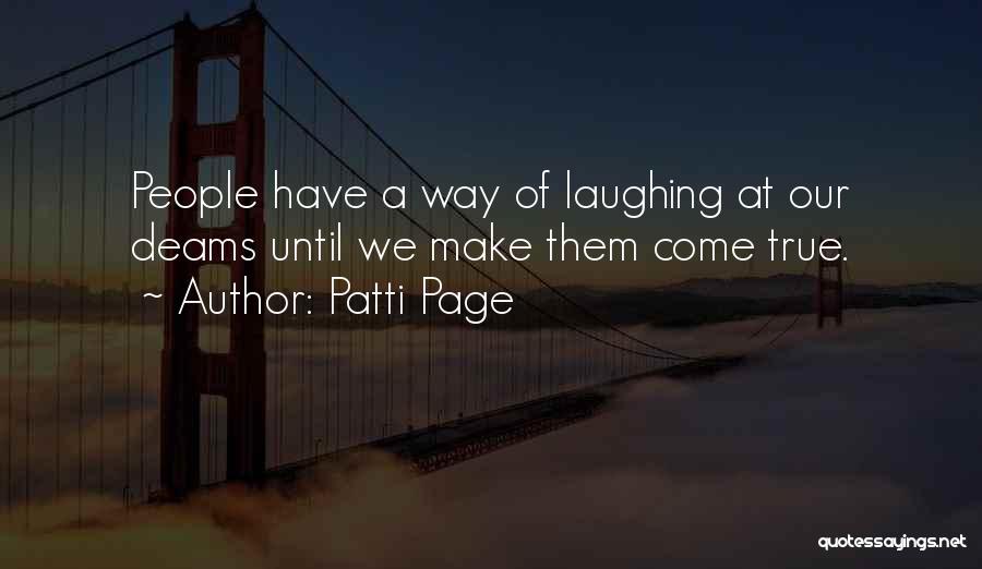 Patti Page Quotes: People Have A Way Of Laughing At Our Deams Until We Make Them Come True.