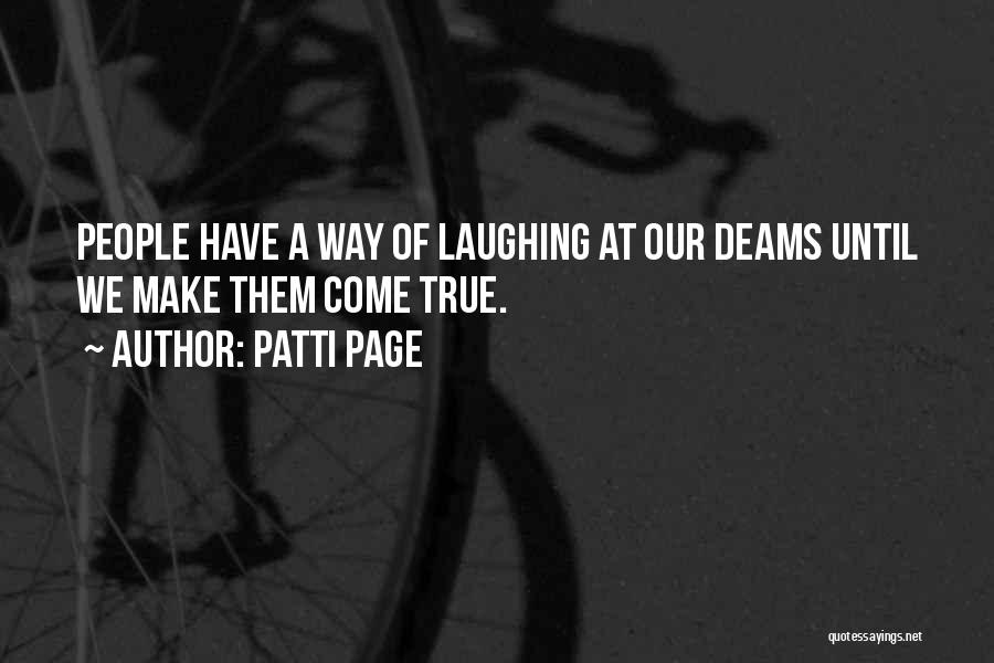 Patti Page Quotes: People Have A Way Of Laughing At Our Deams Until We Make Them Come True.