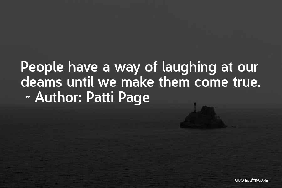 Patti Page Quotes: People Have A Way Of Laughing At Our Deams Until We Make Them Come True.