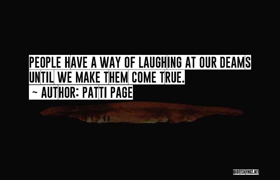 Patti Page Quotes: People Have A Way Of Laughing At Our Deams Until We Make Them Come True.