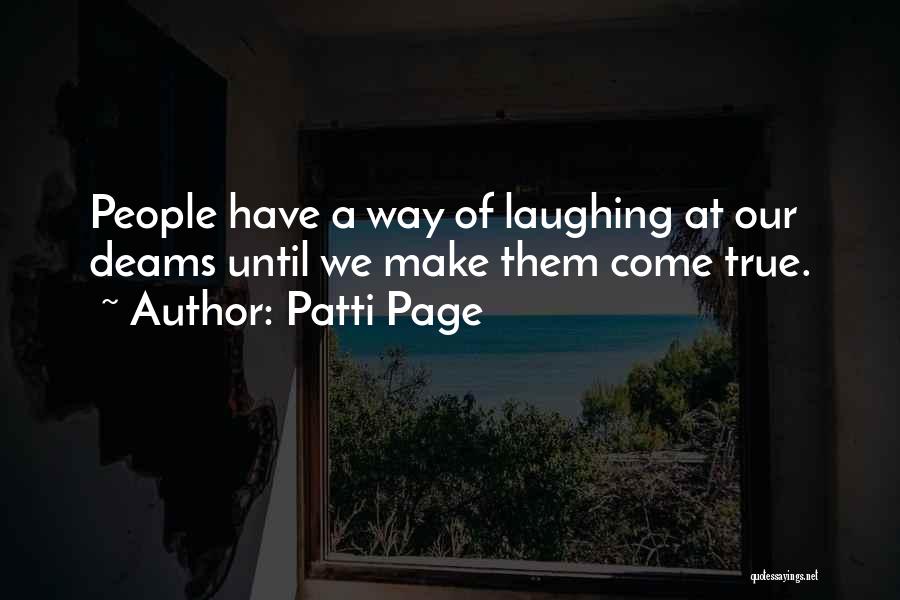 Patti Page Quotes: People Have A Way Of Laughing At Our Deams Until We Make Them Come True.