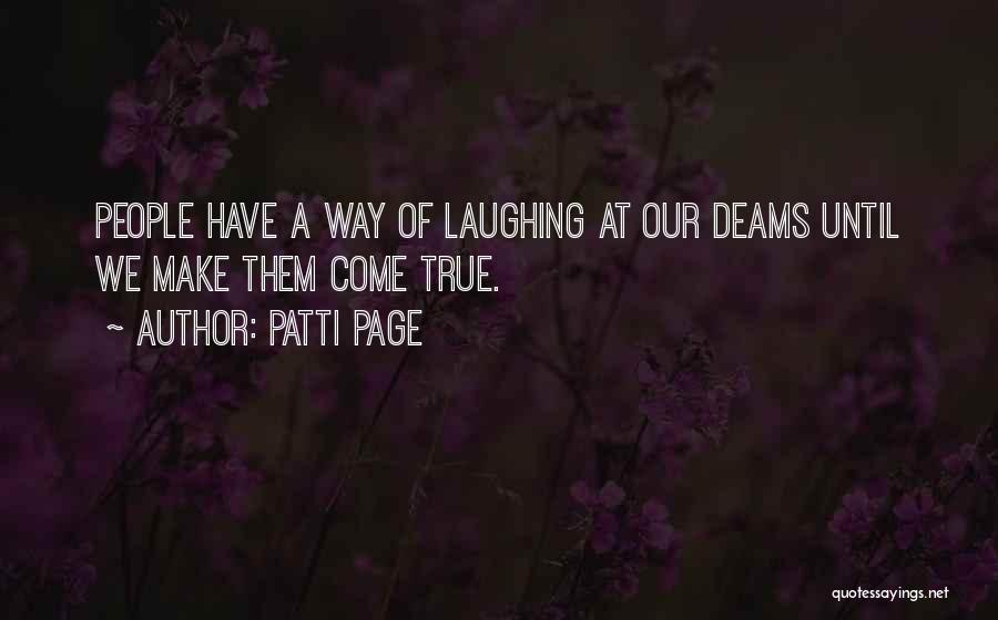 Patti Page Quotes: People Have A Way Of Laughing At Our Deams Until We Make Them Come True.