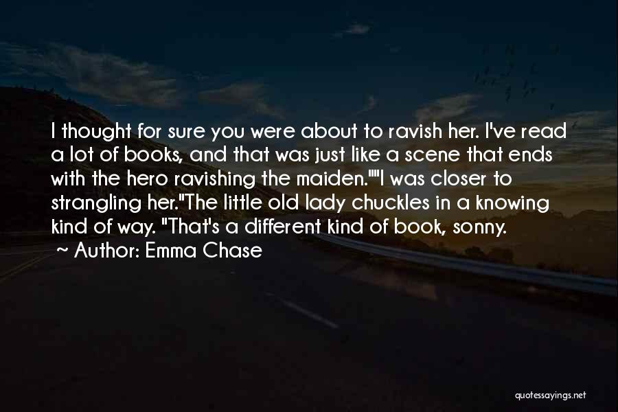 Emma Chase Quotes: I Thought For Sure You Were About To Ravish Her. I've Read A Lot Of Books, And That Was Just
