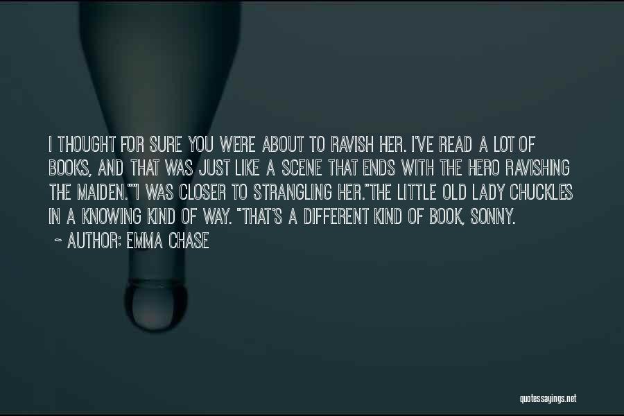 Emma Chase Quotes: I Thought For Sure You Were About To Ravish Her. I've Read A Lot Of Books, And That Was Just