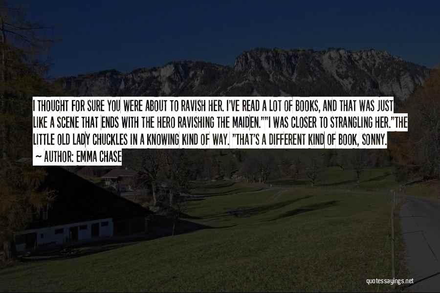 Emma Chase Quotes: I Thought For Sure You Were About To Ravish Her. I've Read A Lot Of Books, And That Was Just