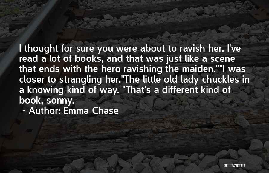 Emma Chase Quotes: I Thought For Sure You Were About To Ravish Her. I've Read A Lot Of Books, And That Was Just