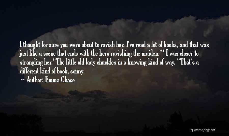 Emma Chase Quotes: I Thought For Sure You Were About To Ravish Her. I've Read A Lot Of Books, And That Was Just