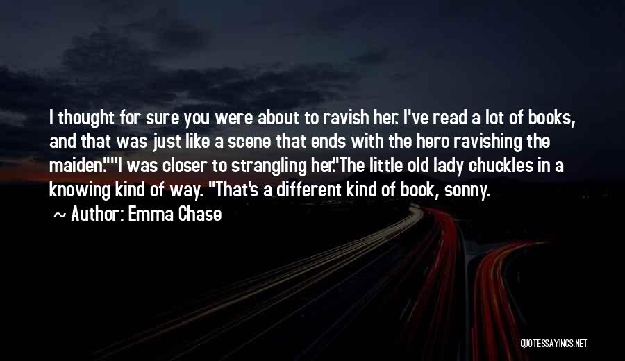 Emma Chase Quotes: I Thought For Sure You Were About To Ravish Her. I've Read A Lot Of Books, And That Was Just