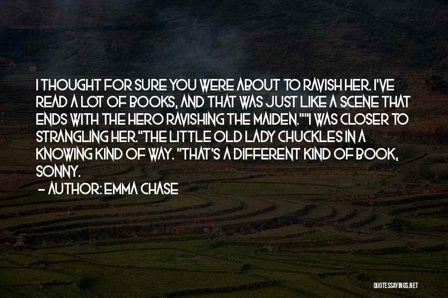 Emma Chase Quotes: I Thought For Sure You Were About To Ravish Her. I've Read A Lot Of Books, And That Was Just