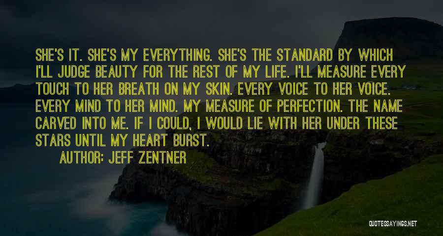 Jeff Zentner Quotes: She's It. She's My Everything. She's The Standard By Which I'll Judge Beauty For The Rest Of My Life. I'll