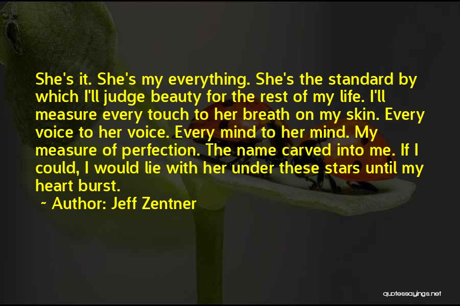 Jeff Zentner Quotes: She's It. She's My Everything. She's The Standard By Which I'll Judge Beauty For The Rest Of My Life. I'll