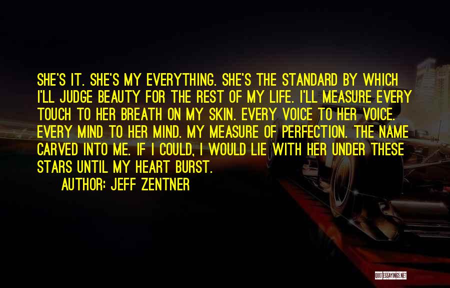 Jeff Zentner Quotes: She's It. She's My Everything. She's The Standard By Which I'll Judge Beauty For The Rest Of My Life. I'll