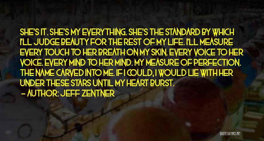 Jeff Zentner Quotes: She's It. She's My Everything. She's The Standard By Which I'll Judge Beauty For The Rest Of My Life. I'll