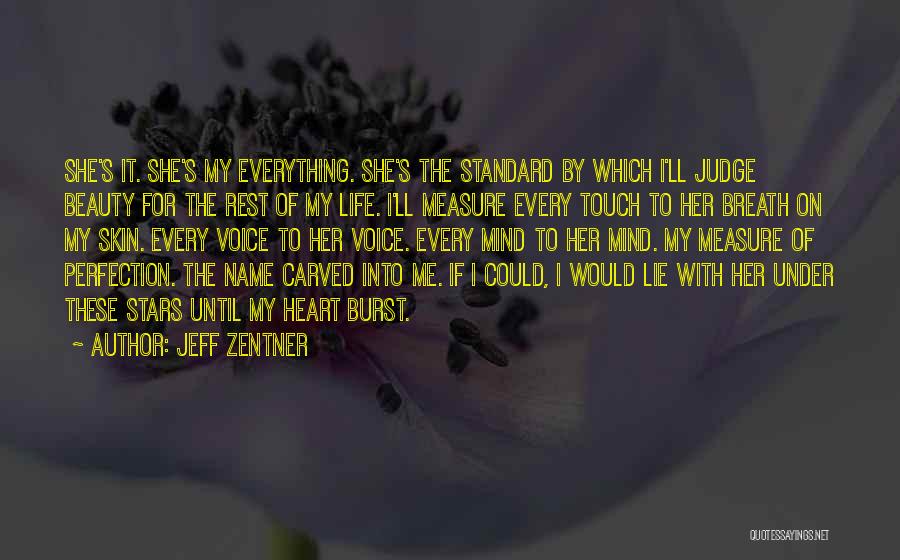 Jeff Zentner Quotes: She's It. She's My Everything. She's The Standard By Which I'll Judge Beauty For The Rest Of My Life. I'll