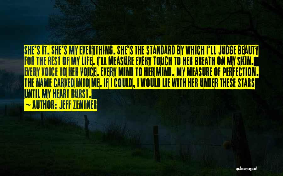 Jeff Zentner Quotes: She's It. She's My Everything. She's The Standard By Which I'll Judge Beauty For The Rest Of My Life. I'll