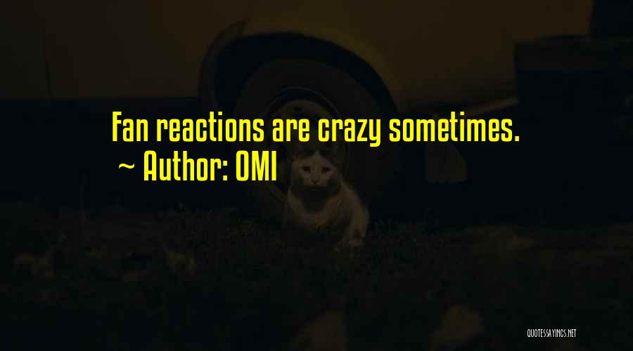 OMI Quotes: Fan Reactions Are Crazy Sometimes.