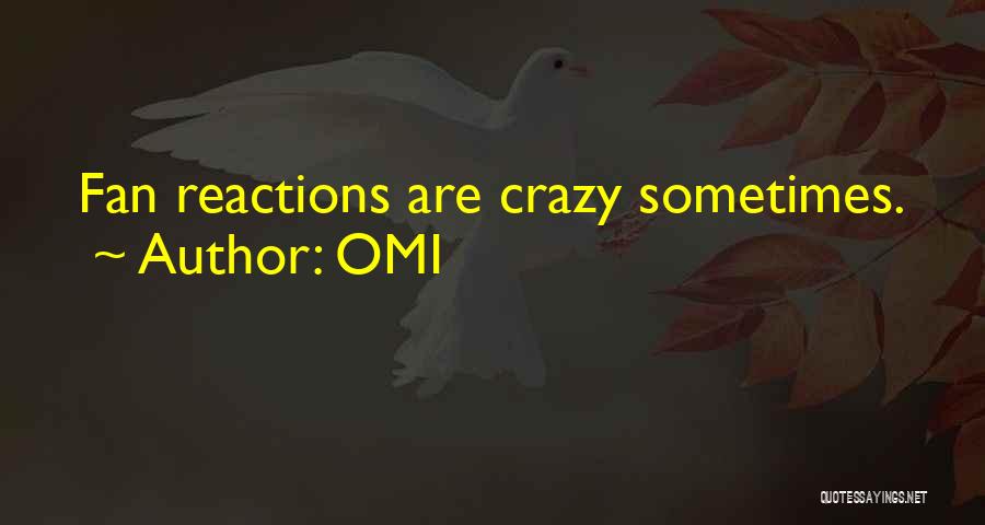 OMI Quotes: Fan Reactions Are Crazy Sometimes.