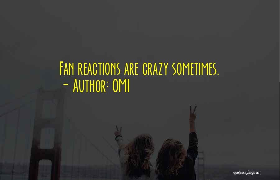 OMI Quotes: Fan Reactions Are Crazy Sometimes.