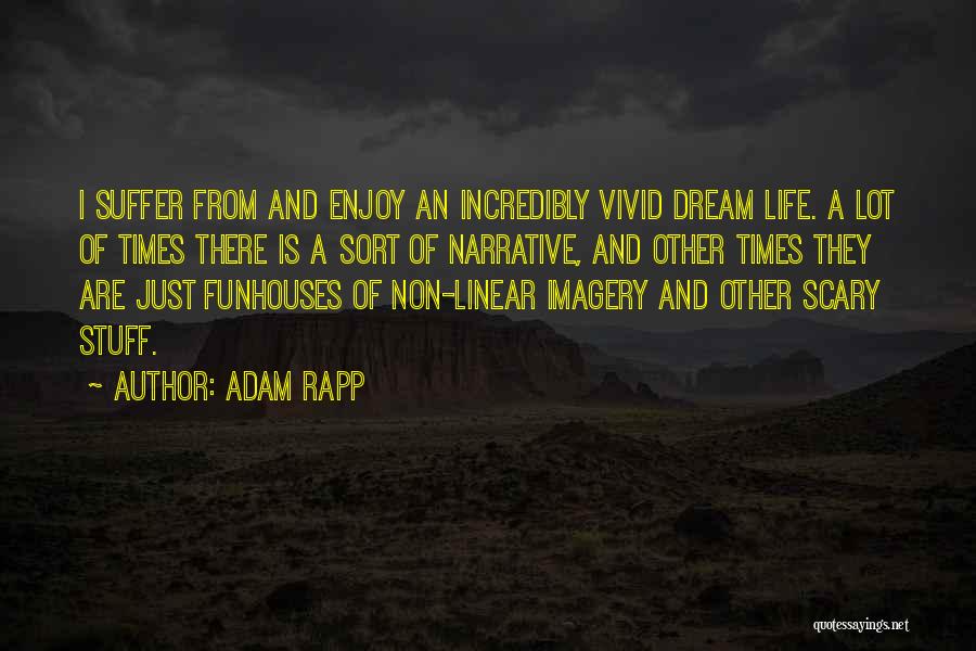 Adam Rapp Quotes: I Suffer From And Enjoy An Incredibly Vivid Dream Life. A Lot Of Times There Is A Sort Of Narrative,