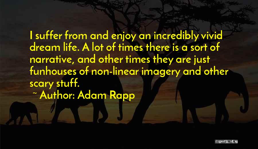 Adam Rapp Quotes: I Suffer From And Enjoy An Incredibly Vivid Dream Life. A Lot Of Times There Is A Sort Of Narrative,