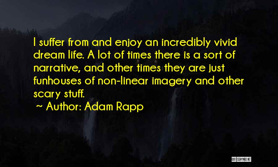 Adam Rapp Quotes: I Suffer From And Enjoy An Incredibly Vivid Dream Life. A Lot Of Times There Is A Sort Of Narrative,