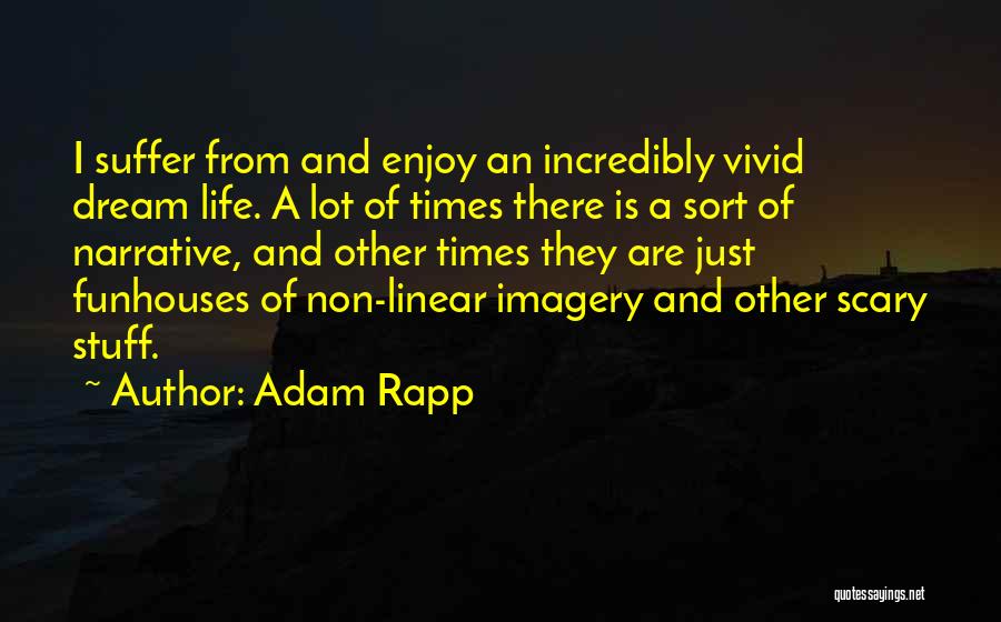 Adam Rapp Quotes: I Suffer From And Enjoy An Incredibly Vivid Dream Life. A Lot Of Times There Is A Sort Of Narrative,