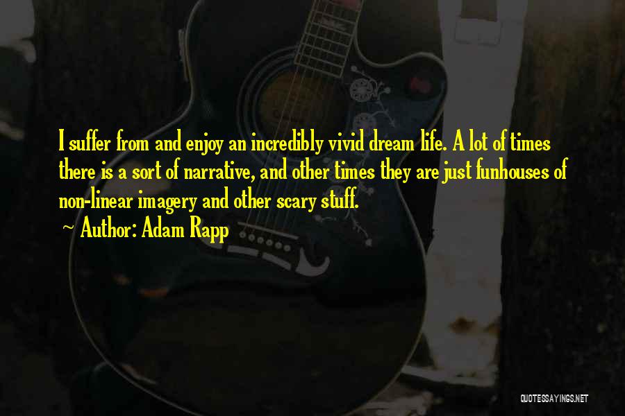 Adam Rapp Quotes: I Suffer From And Enjoy An Incredibly Vivid Dream Life. A Lot Of Times There Is A Sort Of Narrative,