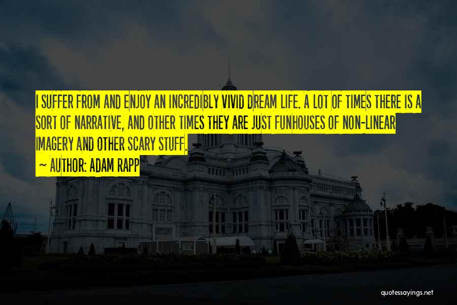 Adam Rapp Quotes: I Suffer From And Enjoy An Incredibly Vivid Dream Life. A Lot Of Times There Is A Sort Of Narrative,