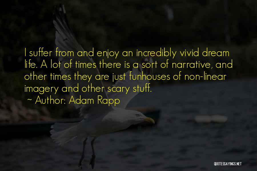 Adam Rapp Quotes: I Suffer From And Enjoy An Incredibly Vivid Dream Life. A Lot Of Times There Is A Sort Of Narrative,
