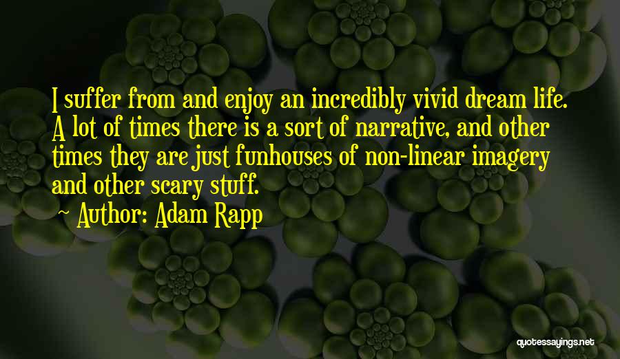 Adam Rapp Quotes: I Suffer From And Enjoy An Incredibly Vivid Dream Life. A Lot Of Times There Is A Sort Of Narrative,