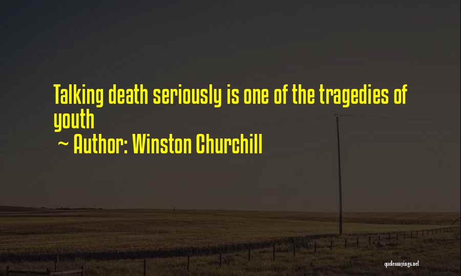 Winston Churchill Quotes: Talking Death Seriously Is One Of The Tragedies Of Youth
