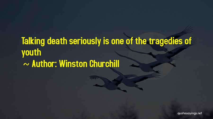 Winston Churchill Quotes: Talking Death Seriously Is One Of The Tragedies Of Youth