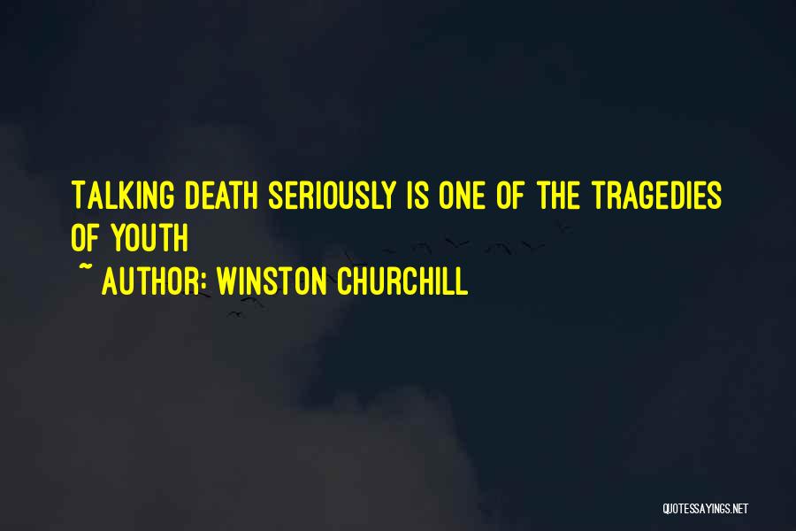 Winston Churchill Quotes: Talking Death Seriously Is One Of The Tragedies Of Youth