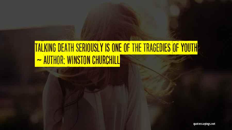 Winston Churchill Quotes: Talking Death Seriously Is One Of The Tragedies Of Youth