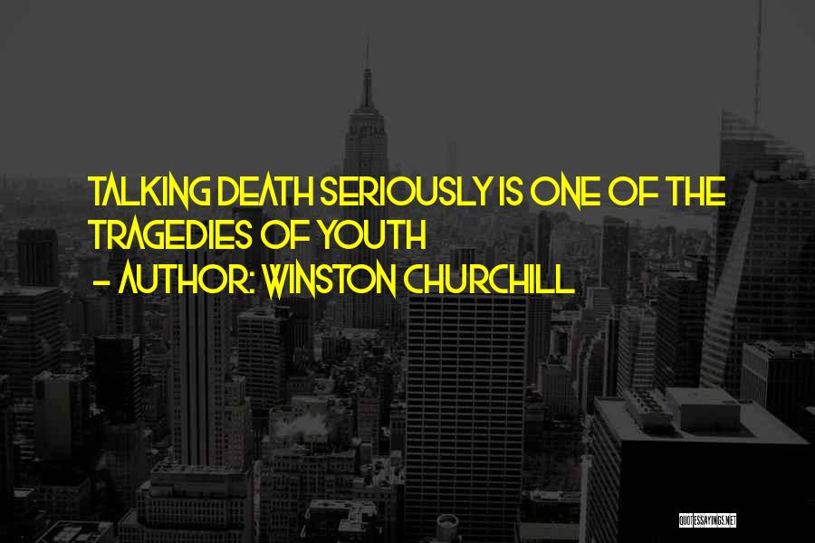 Winston Churchill Quotes: Talking Death Seriously Is One Of The Tragedies Of Youth