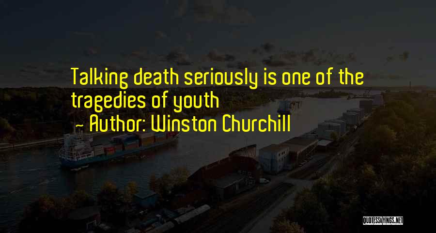 Winston Churchill Quotes: Talking Death Seriously Is One Of The Tragedies Of Youth