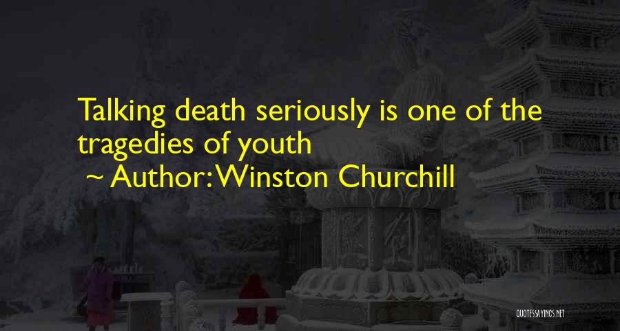 Winston Churchill Quotes: Talking Death Seriously Is One Of The Tragedies Of Youth