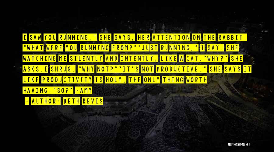 Beth Revis Quotes: I Saw You Running, She Says, Her Attention On The Rabbit. What Were You Running From?just Running, I Say. She