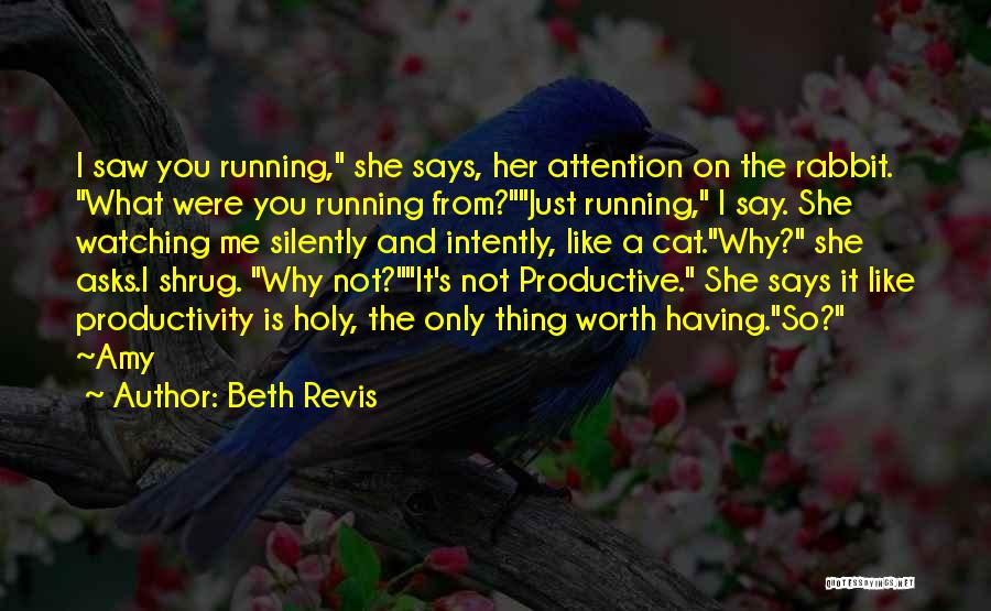 Beth Revis Quotes: I Saw You Running, She Says, Her Attention On The Rabbit. What Were You Running From?just Running, I Say. She